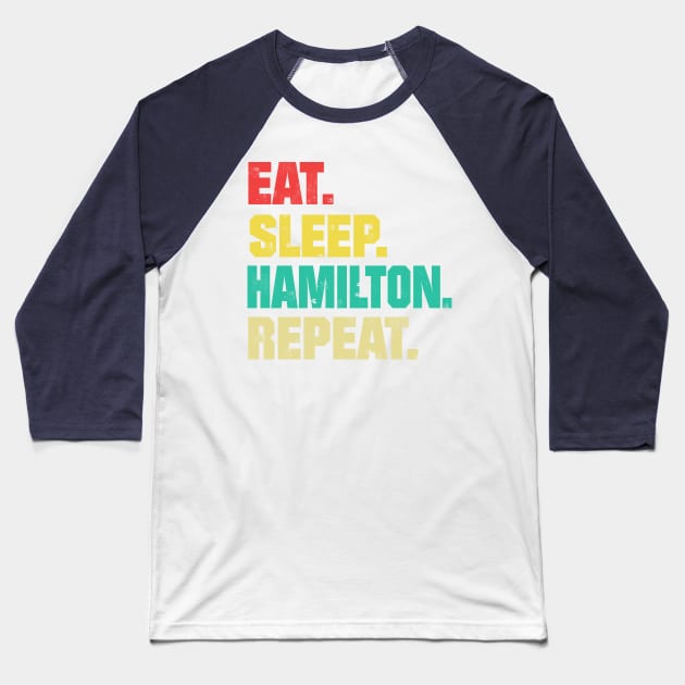 Eat Sleep Hamilton Repeat ,Funny Hamilton Baseball T-Shirt by facetime